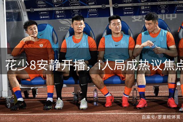 花少8"安静"开播，i人局成热议焦点